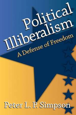 Political Illiberalism: A Defense of Freedom de Peter L. P. Simpson