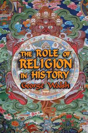 The Role of Religion in History de George Walsh