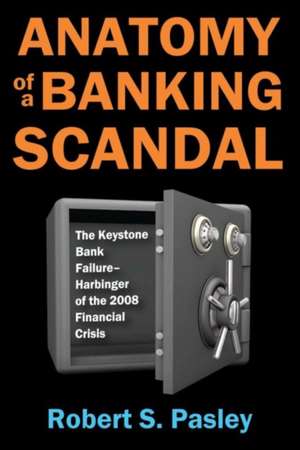 Anatomy of a Banking Scandal: The Keystone Bank Failure-Harbinger of the 2008 Financial Crisis de Robert Pasley