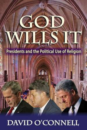 God Wills it: Presidents and the Political Use of Religion de David O'Connell