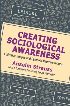 Creating Sociological Awareness: Collective Images and Symbolic Representations de Anselm L. Strauss