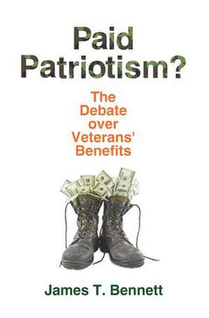 Paid Patriotism?: The Debate over Veterans' Benefits de James T. Bennett