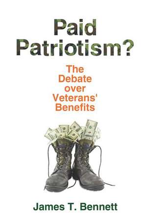 Paid Patriotism?: The Debate over Veterans' Benefits de James T. Bennett