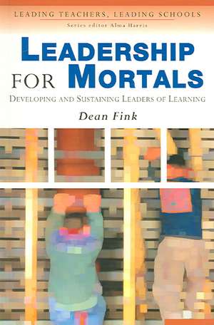 Leadership for Mortals: Developing and Sustaining Leaders of Learning de Dean Fink