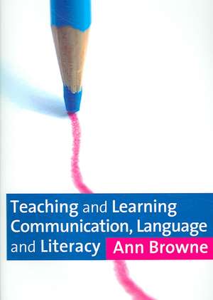 Teaching and Learning Communication, Language and Literacy de Ann C Browne