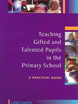 Teaching Gifted and Talented Pupils in the Primary School: A Practical Guide de Chris Smith