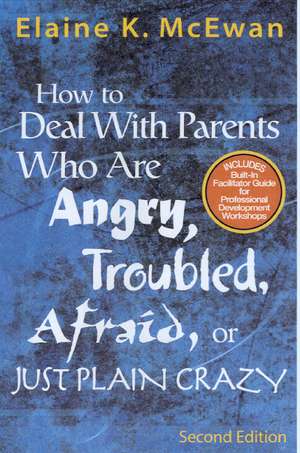 How to Deal With Parents Who Are Angry, Troubled, Afraid, or Just Plain Crazy de Elaine K. McEwan-Adkins