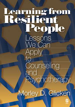 Learning from Resilient People: Lessons We Can Apply to Counseling and Psychotherapy de Morley D. Glicken