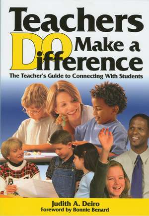 Teachers DO Make a Difference: The Teacher’s Guide to Connecting With Students de Judith A. Deiro