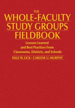 The Whole-Faculty Study Groups Fieldbook: Lessons Learned and Best Practices From Classrooms, Districts, and Schools de Dale W. Lick