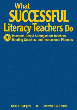 What Successful Literacy Teachers Do: 70 Research-Based Strategies for Teachers, Reading Coaches, and Instructional Planners de Neal A. Glasgow