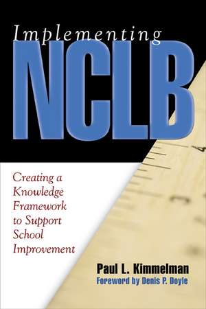 Implementing NCLB: Creating a Knowledge Framework to Support School Improvement de Paul L. Kimmelman