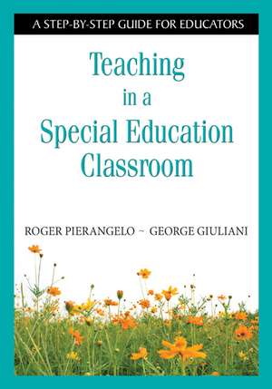 Teaching in a Special Education Classroom: A Step-by-Step Guide for Educators de Roger Pierangelo