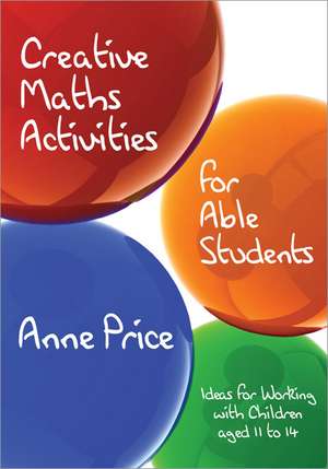 Creative Maths Activities for Able Students: Ideas for Working with Children Aged 11 to 14 de Anne Price