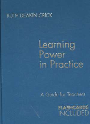 Learning Power in Practice: A Guide for Teachers de Ruth Deakin Crick