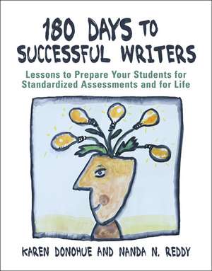 180 Days to Successful Writers: Lessons to Prepare Your Students for Standardized Assessments and for Life de Karen Donohue