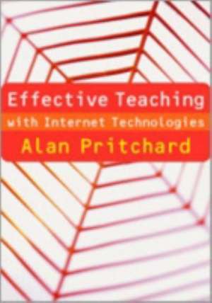 Effective Teaching with Internet Technologies: Pedagogy and Practice de Alan Pritchard