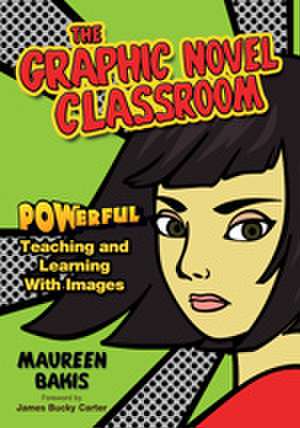 The Graphic Novel Classroom: POWerful Teaching and Learning With Images de Maureen M. Bakis