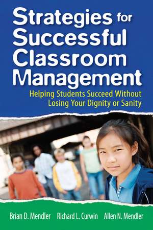 Strategies for Successful Classroom Management: Helping Students Succeed Without Losing Your Dignity or Sanity de Brian D. Mendler