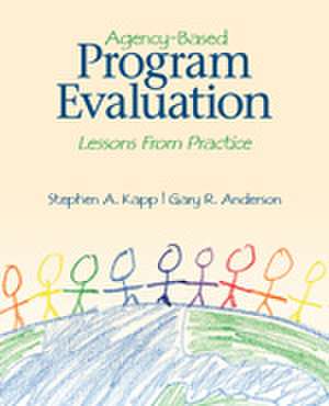 Agency-Based Program Evaluation: Lessons From Practice de Stephen A. Kapp