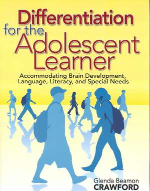 Differentiation for the Adolescent Learner: Accommodating Brain Development, Language, Literacy, and Special Needs de Glenda Beamon Crawford