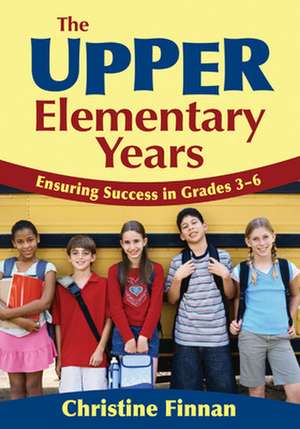 The Upper Elementary Years: Ensuring Success in Grades 3-6 de Christine R. Finnan