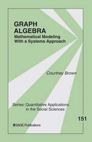 Graph Algebra: Mathematical Modeling With a Systems Approach de Courtney M. Brown