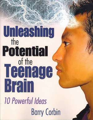 Unleashing the Potential of the Teenage Brain: Ten Powerful Ideas de Barry Doran Corbin