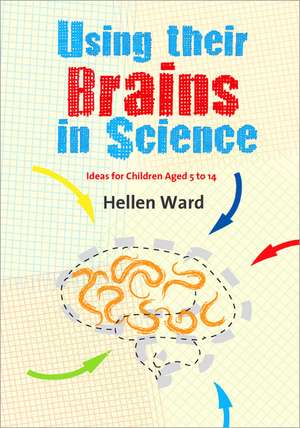 Using their Brains in Science: Ideas for Children Aged 5 to 14 de Hellen Ward