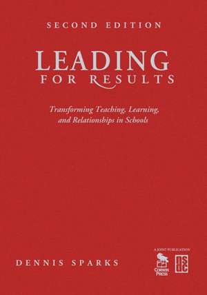 Leading for Results: Transforming Teaching, Learning, and Relationships in Schools de Dennis Sparks