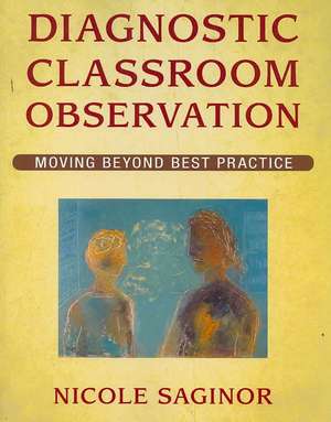 Diagnostic Classroom Observation: Moving Beyond Best Practice de Nicole Saginor