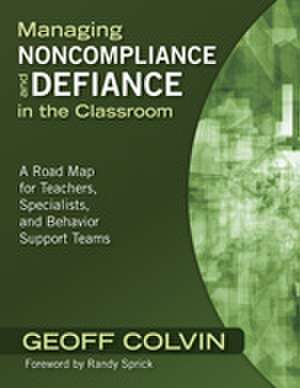 Managing Noncompliance and Defiance in the Classroom: A Road Map for Teachers, Specialists, and Behavior Support Teams de Geoffrey T. Colvin