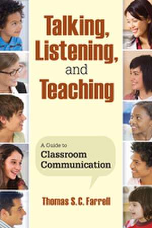 Talking, Listening, and Teaching: A Guide to Classroom Communication de Thomas S. C. Farrell