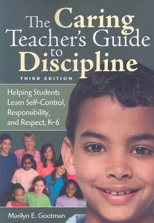 The Caring Teacher's Guide to Discipline: Helping Students Learn Self-Control, Responsibility, and Respect, K-6 de Marilyn E. Gootman