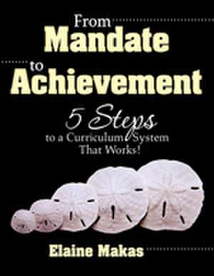 From Mandate to Achievement: 5 Steps to a Curriculum System That Works! de Elaine Makas Howard