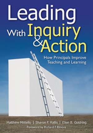 Leading With Inquiry and Action: How Principals Improve Teaching and Learning de Matthew C. Militello