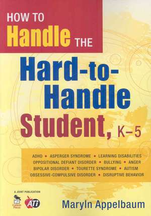 How to Handle the Hard-to-Handle Student, K-5 de Maryln S. Appelbaum