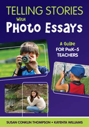 Telling Stories With Photo Essays: A Guide for PreK-5 Teachers de Susan A. Conklin Thompson