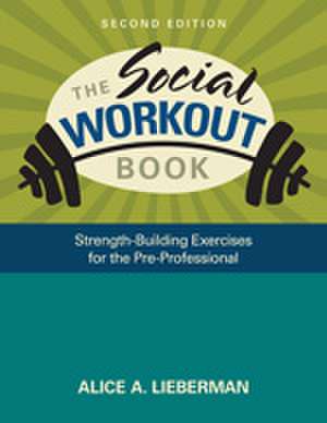 The Social Workout Book: Strength-Building Exercises for the Pre-Professional de Alice A. Lieberman