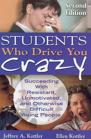 Students Who Drive You Crazy: Succeeding With Resistant, Unmotivated, and Otherwise Difficult Young People de Jeffrey A. Kottler