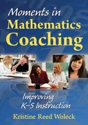 Moments in Mathematics Coaching: Improving K–5 Instruction de Kristine R. Woleck