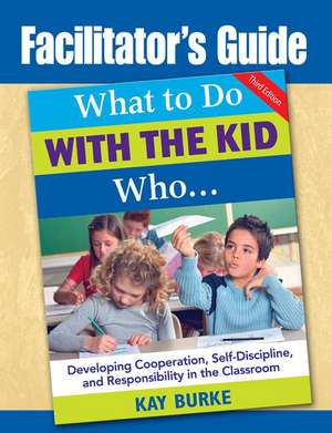 Facilitator's Guide to What to Do with the Kid Who... de Kay Burke