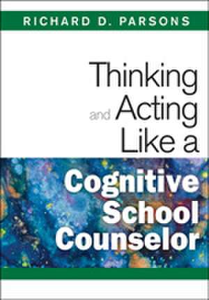 Thinking and Acting Like a Cognitive School Counselor de Richard D. Parsons