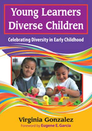 Young Learners, Diverse Children: Celebrating Diversity in Early Childhood de Virginia M. Gonzalez