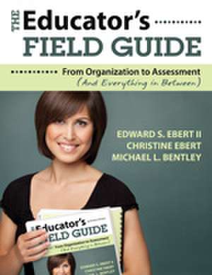 The Educator's Field Guide: From Organization to Assessment (And Everything in Between) de Edward S. Ebert