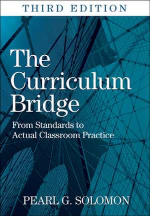 The Curriculum Bridge: From Standards to Actual Classroom Practice de Pearl G. Solomon