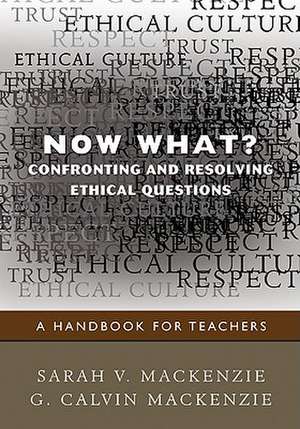 Now What? Confronting and Resolving Ethical Questions: A Handbook for Teachers de Sarah V. Mackenzie