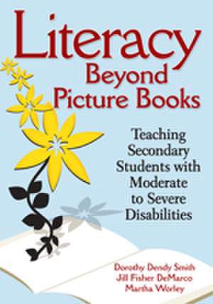 Literacy Beyond Picture Books: Teaching Secondary Students With Moderate to Severe Disabilities de Dorothy D. Smith