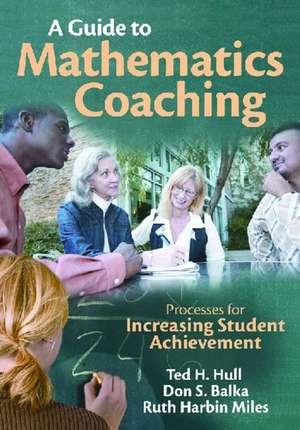 A Guide to Mathematics Coaching: Processes for Increasing Student Achievement de Ted H. Hull