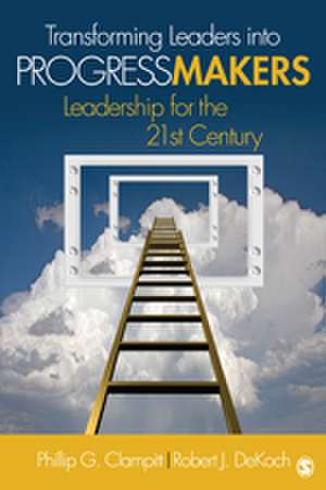 Transforming Leaders Into Progress Makers: Leadership for the 21st Century de Phillip G. Clampitt